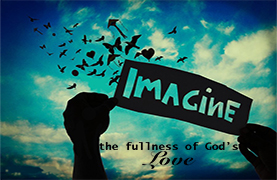 Imagine Series: Imagine the Fullness of God’s Love (April 26, 2015)
