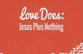 Love Does: Jesus Plus Nothing (August 6, 2017)