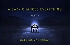 A Baby Changes Everything:  Mary Did You Know (December 10, 2017)