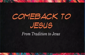 Comeback to Jesus: From Tradition to Jesus (January 28, 2018)