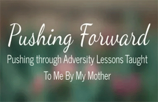 Pushing Forward: Pushing Through Adversity with Lessons My Mother Taught Me (May 13, 2018)