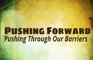 Pushing Forward:  Pushing Through Our Barriers (May 6, 2018)