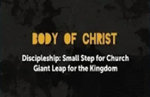 Body of Christ: Discipleship-Small Step for Church Giant Step for the Kingdom (July 15, 2018)