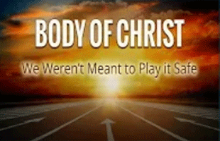 Body of Christ:  We Weren’t Meant to Play it Safe (July 8, 2018)