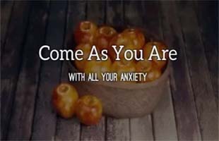 Come as You Are-With All Your Anxiety (September 30, 2018)