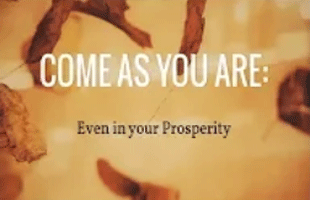 Come as You Are-Even in Prosperity (October 7, 2018)